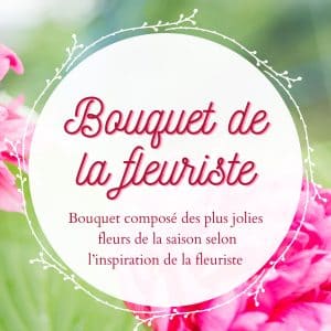 Bouquet de la Fleuriste - Tarif au choix
